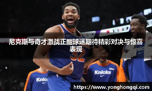 尼克斯与奇才激战正酣球迷期待精彩对决与惊喜表现