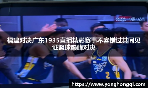 福建对决广东1935直播精彩赛事不容错过共同见证篮球巅峰对决