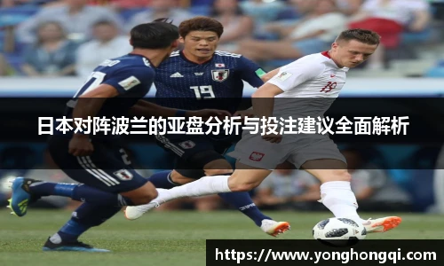 日本对阵波兰的亚盘分析与投注建议全面解析
