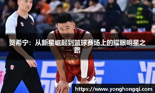 贺希宁：从新星崛起到篮球赛场上的耀眼明星之路
